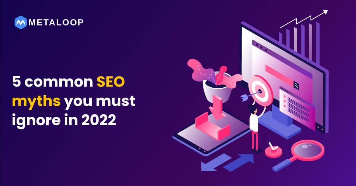 5 Common SEO myths you must ignore in 2022