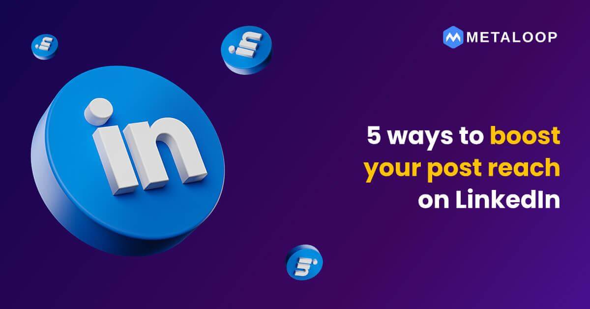 5 ways to boost your post reach on LinkedIn