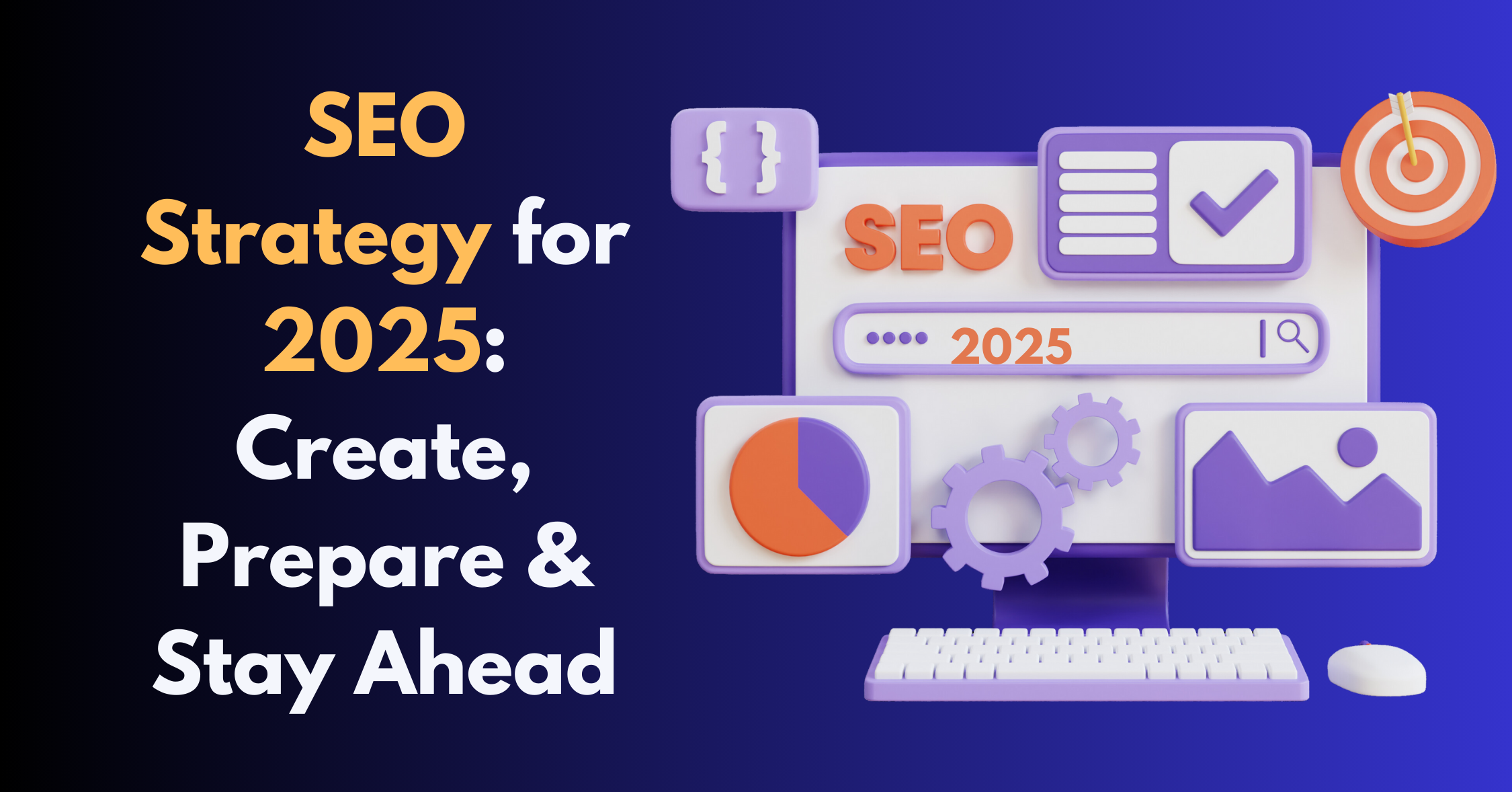 Top SEO Strategy for 2025: Create, Prepare & Stay Ahead