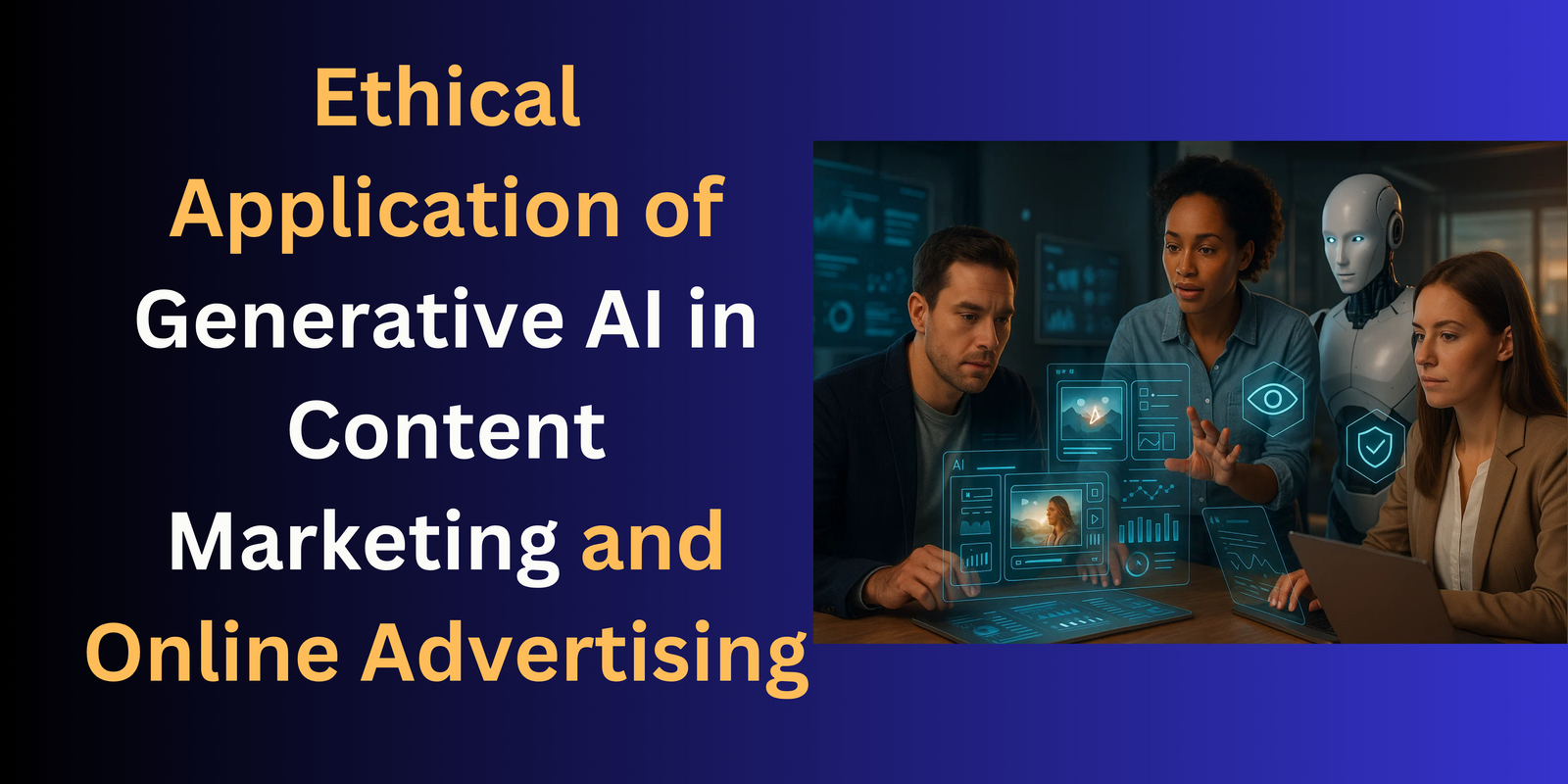 Ethical Application of Generative AI in Content Marketing and Online Advertising