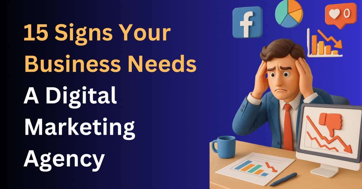 15 Signs Your Business Needs to Hire a Digital Marketing Agency
